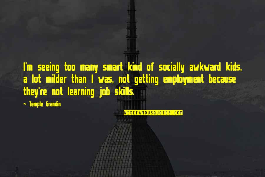 Job Skills Quotes By Temple Grandin: I'm seeing too many smart kind of socially