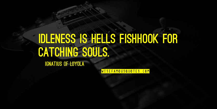 Job Slavery Quotes By Ignatius Of Loyola: Idleness is hells fishhook for catching souls.