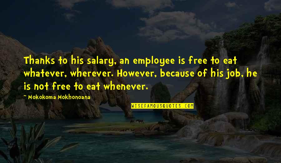 Job Slavery Quotes By Mokokoma Mokhonoana: Thanks to his salary, an employee is free