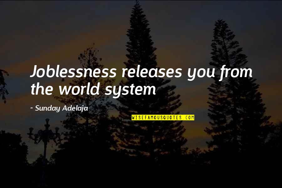 Job Slavery Quotes By Sunday Adelaja: Joblessness releases you from the world system