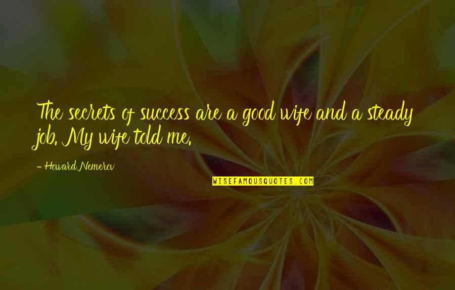 Job Success Quotes By Howard Nemerov: The secrets of success are a good wife