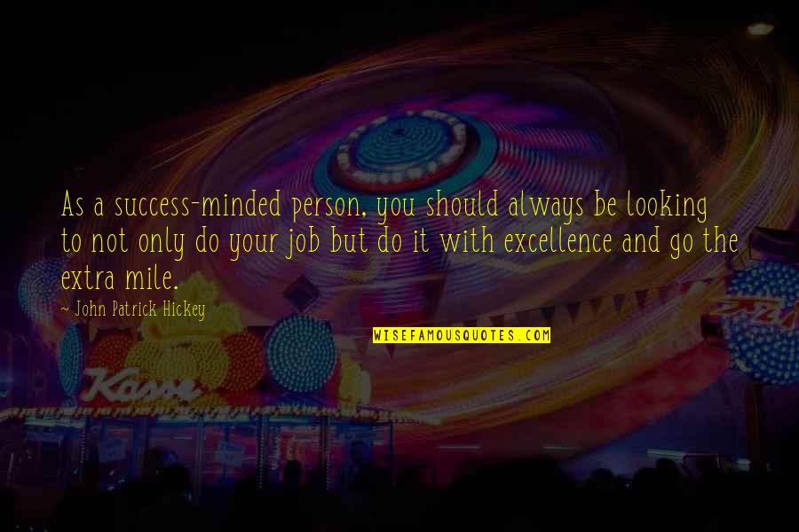 Job Success Quotes By John Patrick Hickey: As a success-minded person, you should always be