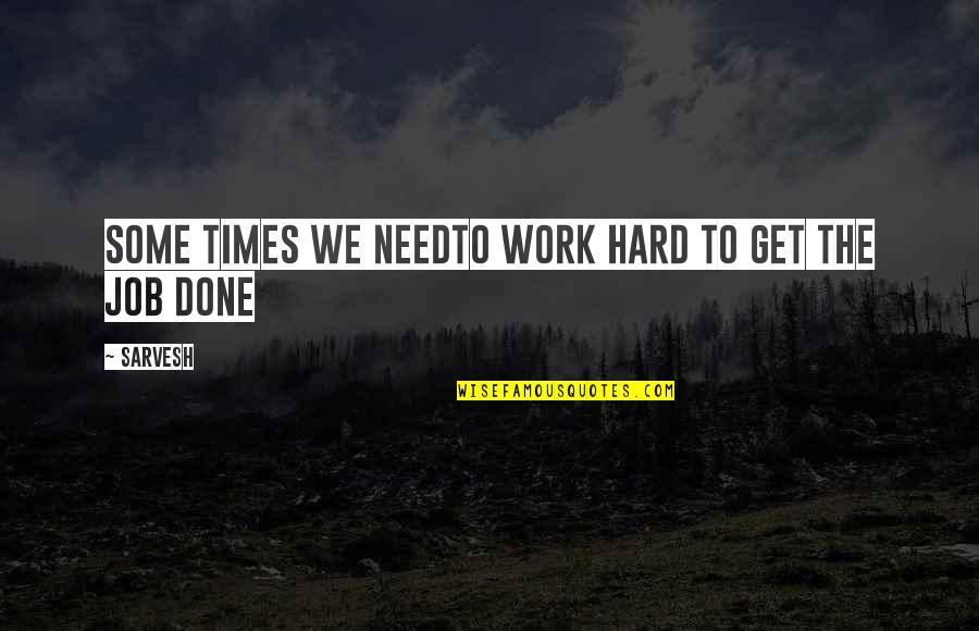 Job Success Quotes By Sarvesh: Some times we needto work hard to get
