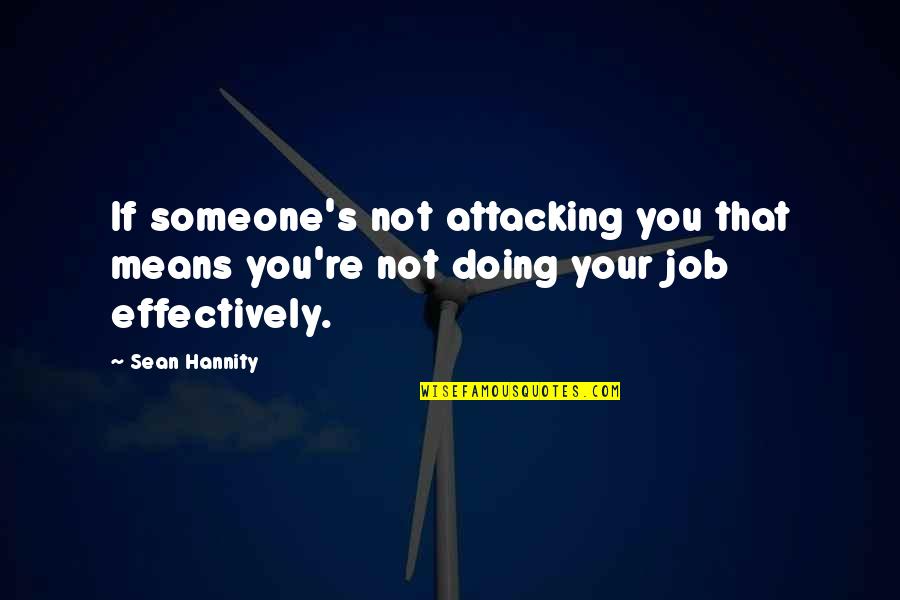 Job Success Quotes By Sean Hannity: If someone's not attacking you that means you're