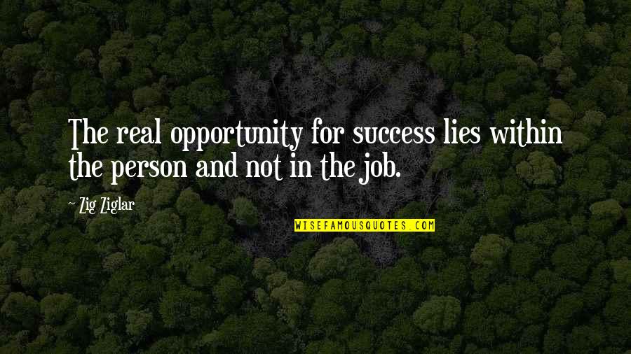 Job Success Quotes By Zig Ziglar: The real opportunity for success lies within the