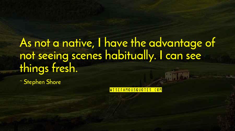Job Termination Quotes By Stephen Shore: As not a native, I have the advantage