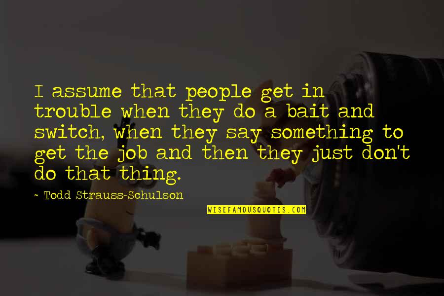 Job Trouble Quotes By Todd Strauss-Schulson: I assume that people get in trouble when Job Trouble Quotes By Todd Strauss-Schulson: I assume that people get in trouble when