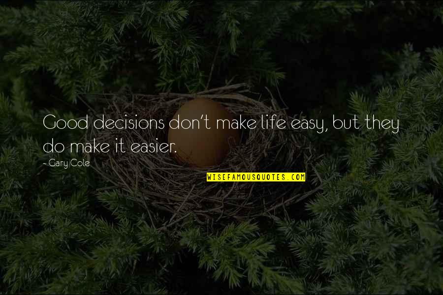 Job Well Done Funny Quotes By Gary Cole: Good decisions don't make life easy, but they