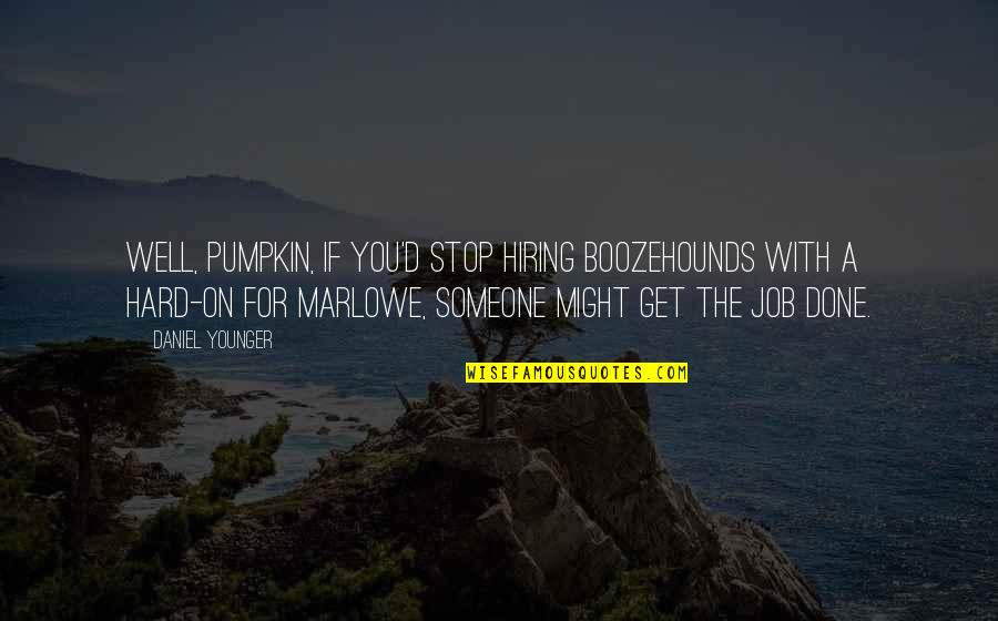 Job Well Done Quotes By Daniel Younger: Well, pumpkin, if you'd stop hiring boozehounds with
