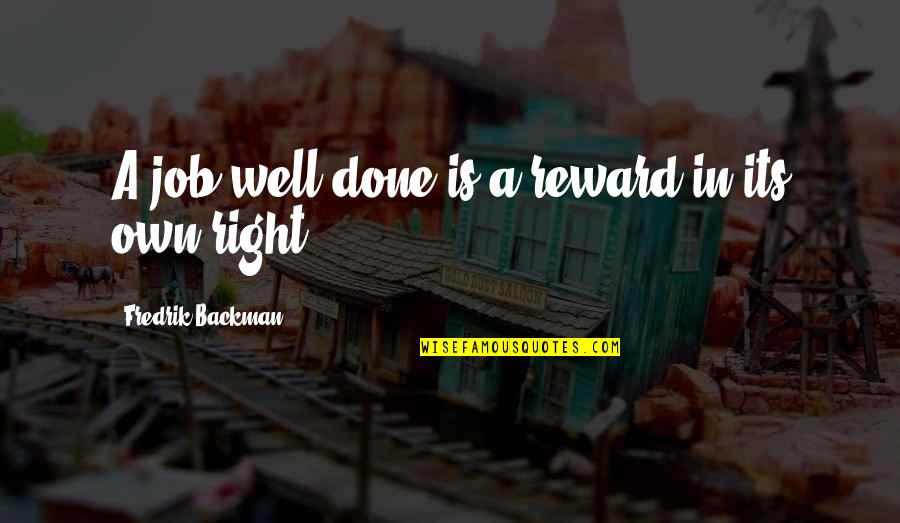 Job Well Done Quotes By Fredrik Backman: A job well done is a reward in