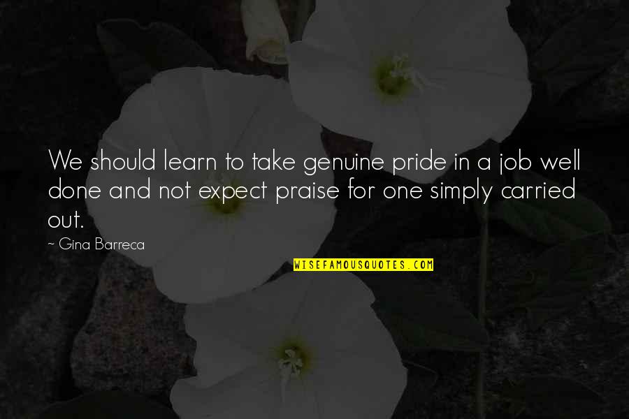 Job Well Done Quotes By Gina Barreca: We should learn to take genuine pride in