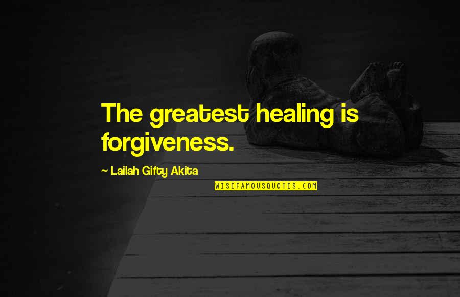 Job Well Done Quotes By Lailah Gifty Akita: The greatest healing is forgiveness.