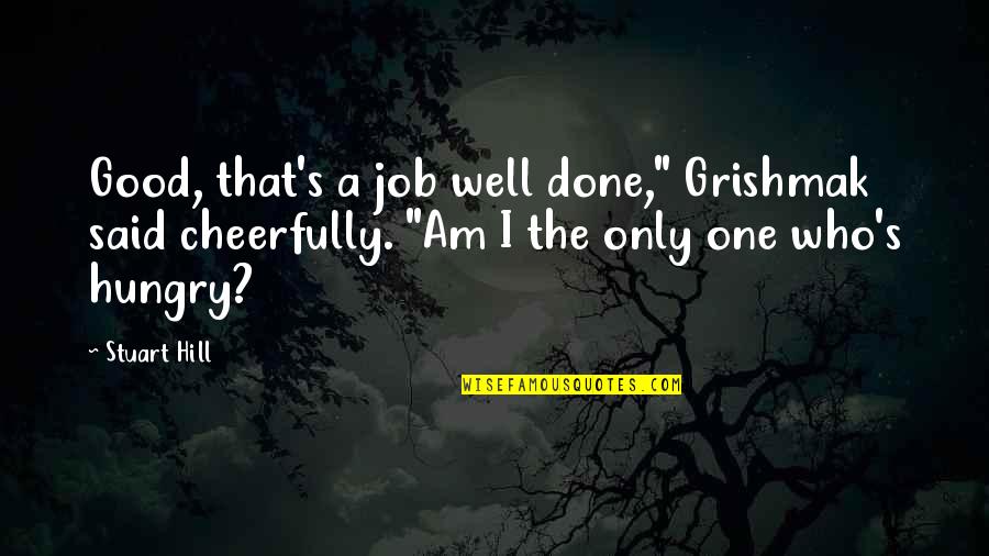Job Well Done Quotes By Stuart Hill: Good, that's a job well done," Grishmak said