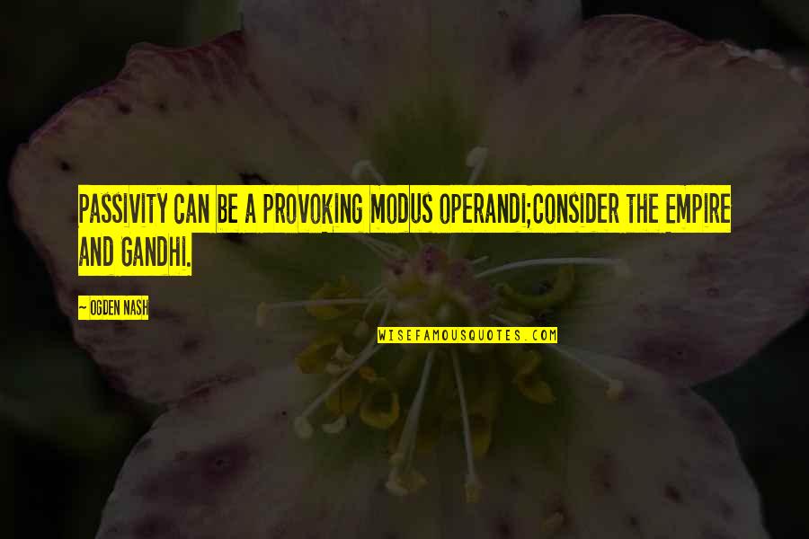Job Well Done Team Quotes By Ogden Nash: Passivity can be a provoking modus operandi;Consider the