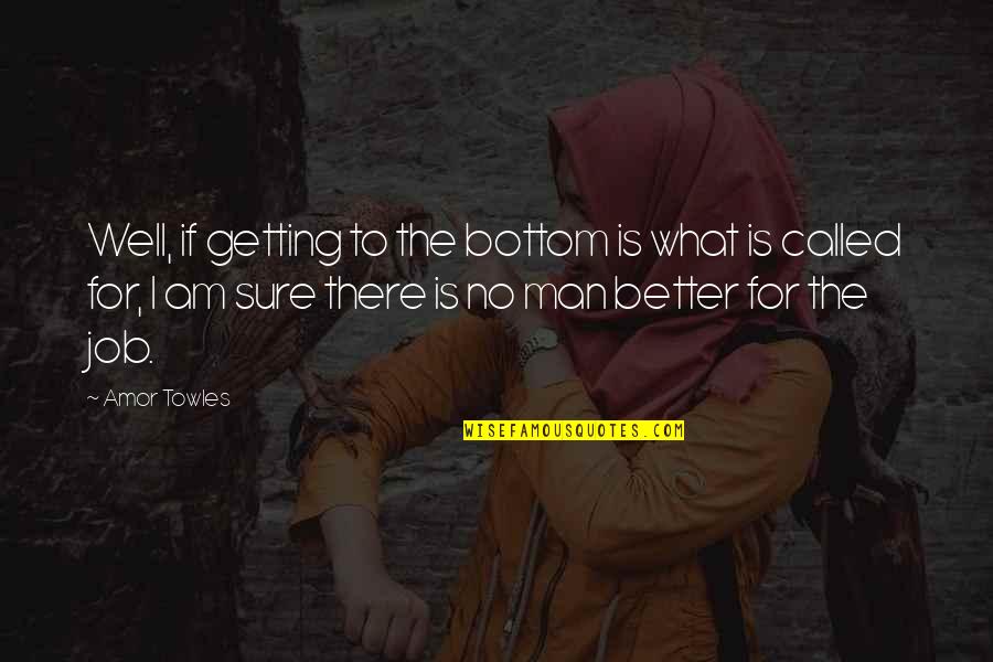 Job What Is Man Quotes By Amor Towles: Well, if getting to the bottom is what
