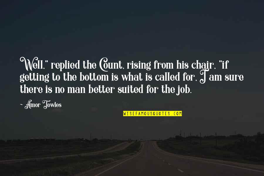 Job What Is Man Quotes By Amor Towles: Well," replied the Count, rising from his chair,