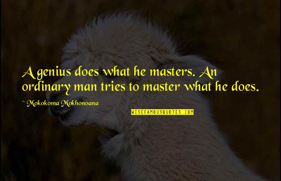 Job What Is Man Quotes By Mokokoma Mokhonoana: A genius does what he masters. An ordinary