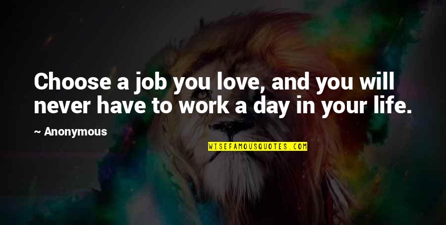 Job You Love Quotes By Anonymous: Choose a job you love, and you will