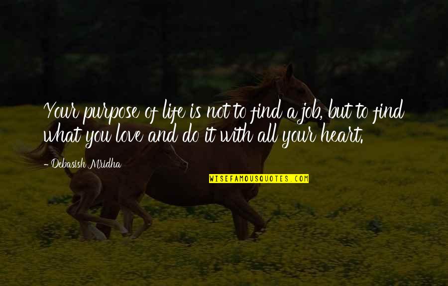 Job You Love Quotes By Debasish Mridha: Your purpose of life is not to find