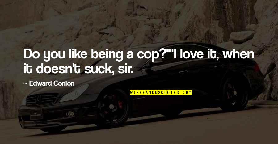 Job You Love Quotes By Edward Conlon: Do you like being a cop?""I love it,