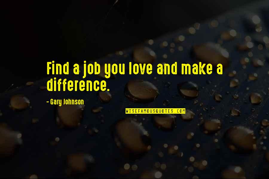 Job You Love Quotes By Gary Johnson: Find a job you love and make a