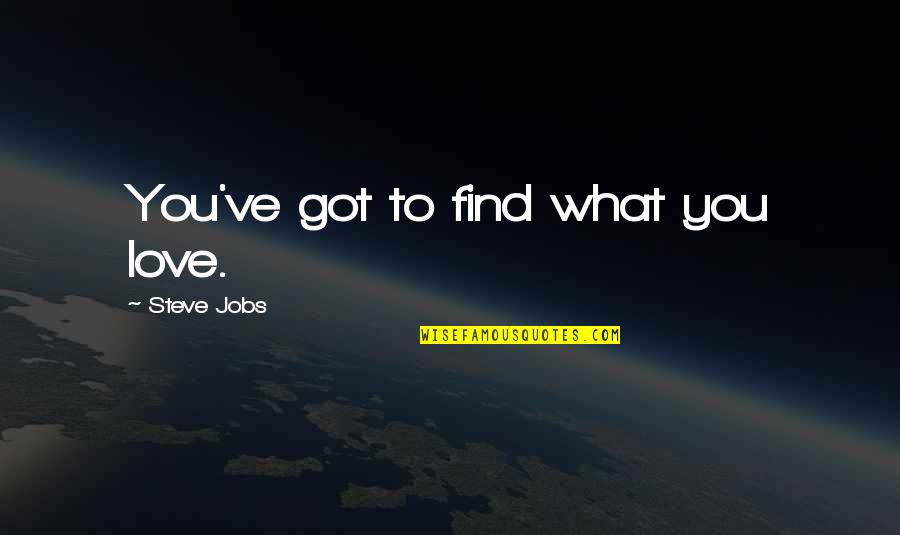 Job You Love Quotes By Steve Jobs: You've got to find what you love.