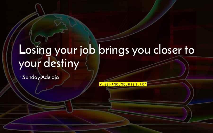 Job You Love Quotes By Sunday Adelaja: Losing your job brings you closer to your