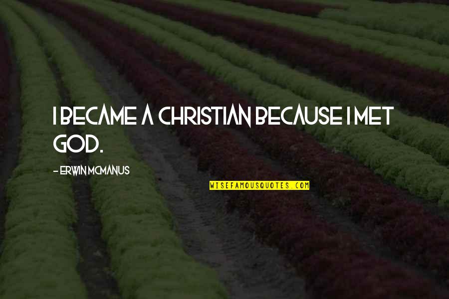 Jobanjeet Kaur Quotes By Erwin McManus: I became a Christian because I met God. Jobanjeet Kaur Quotes By Erwin McManus: I became a Christian because I met God.
