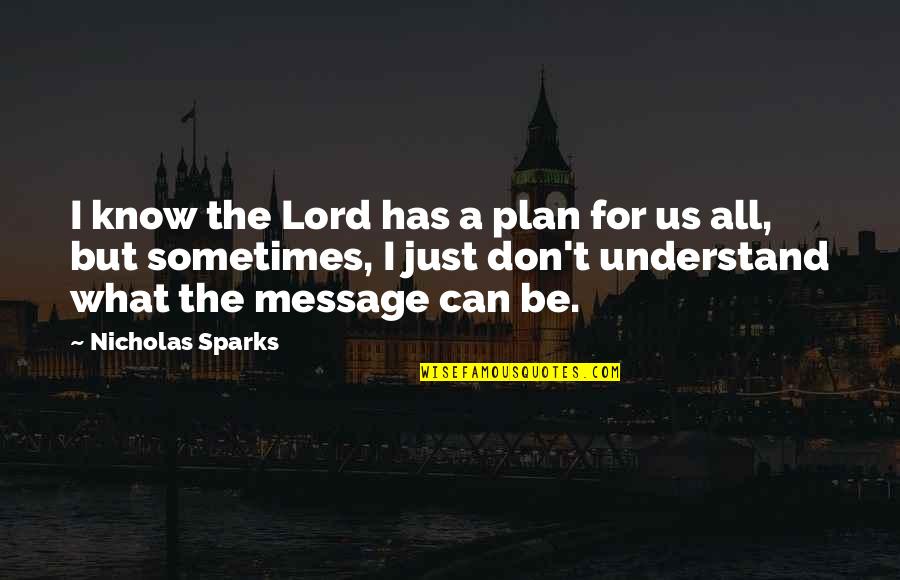 Jobanjeet Kaur Quotes By Nicholas Sparks: I know the Lord has a plan for Jobanjeet Kaur Quotes By Nicholas Sparks: I know the Lord has a plan for