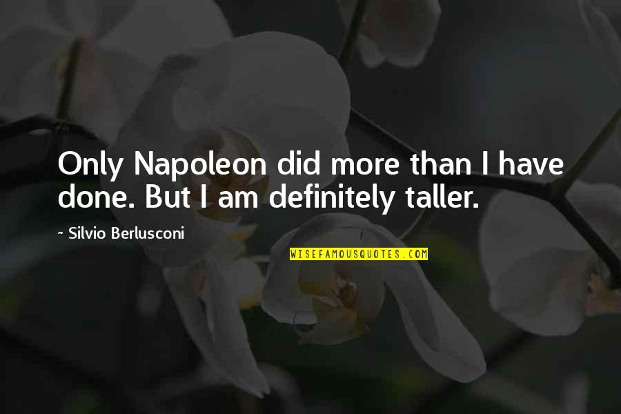 Jobanjeet Kaur Quotes By Silvio Berlusconi: Only Napoleon did more than I have done. Jobanjeet Kaur Quotes By Silvio Berlusconi: Only Napoleon did more than I have done.