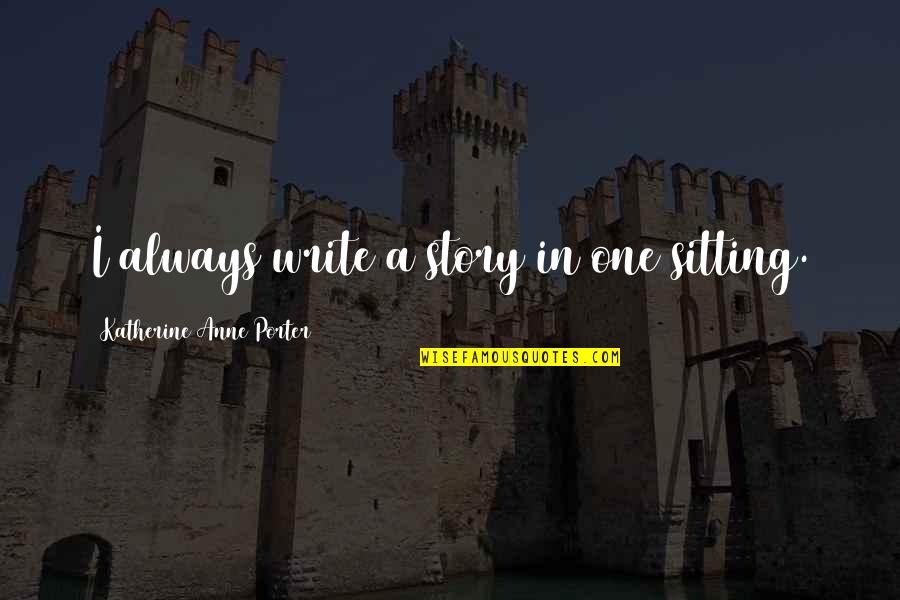 Jobberman Quotes By Katherine Anne Porter: I always write a story in one sitting. Jobberman Quotes By Katherine Anne Porter: I always write a story in one sitting.