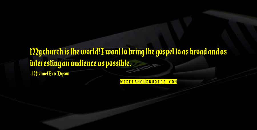 Jobbers In Sleepers Quotes By Michael Eric Dyson: My church is the world! I want to Jobbers In Sleepers Quotes By Michael Eric Dyson: My church is the world! I want to