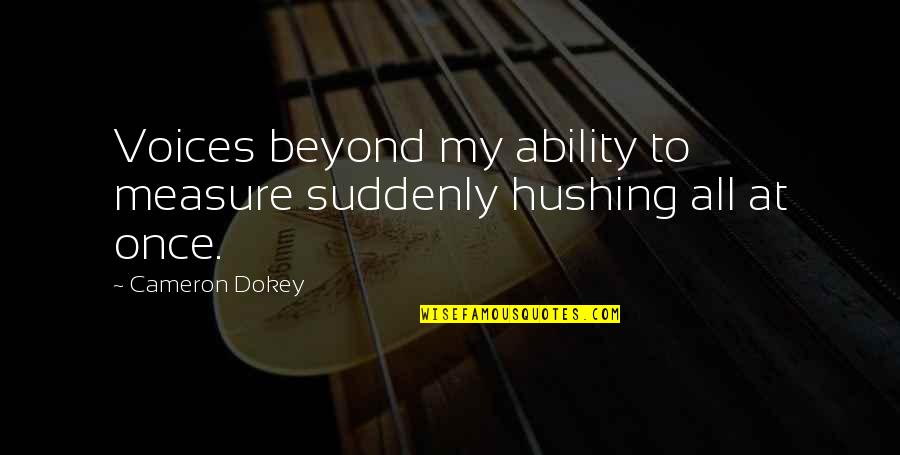 Jobbnorge Quotes By Cameron Dokey: Voices beyond my ability to measure suddenly hushing