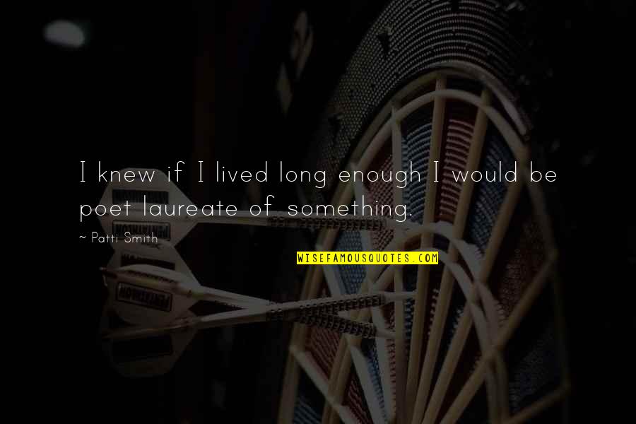 Jobbra Angolul Quotes By Patti Smith: I knew if I lived long enough I