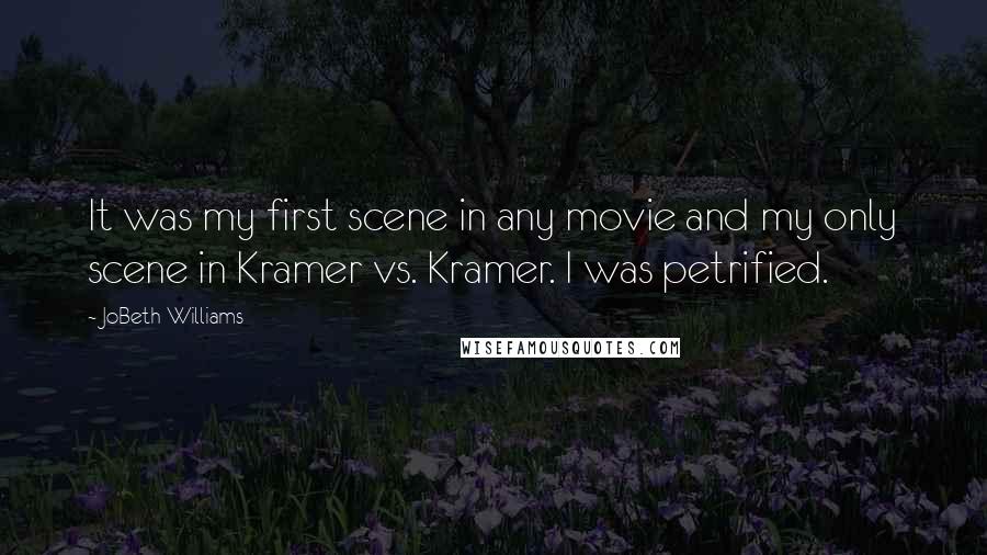 JoBeth Williams quotes: It was my first scene in any movie and my only scene in Kramer vs. Kramer. I was petrified.