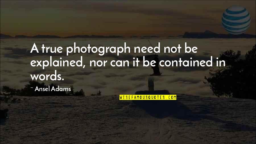 Jobim Sinatra Quotes By Ansel Adams: A true photograph need not be explained, nor