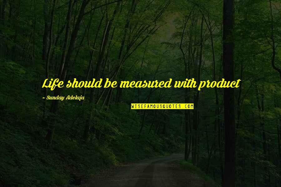 Joblessness Quotes By Sunday Adelaja: Life should be measured with product