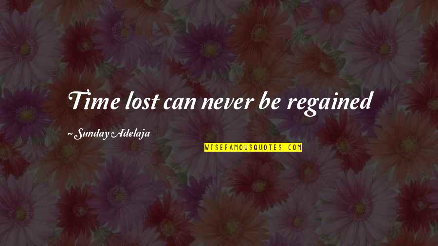 Joblessness Quotes By Sunday Adelaja: Time lost can never be regained