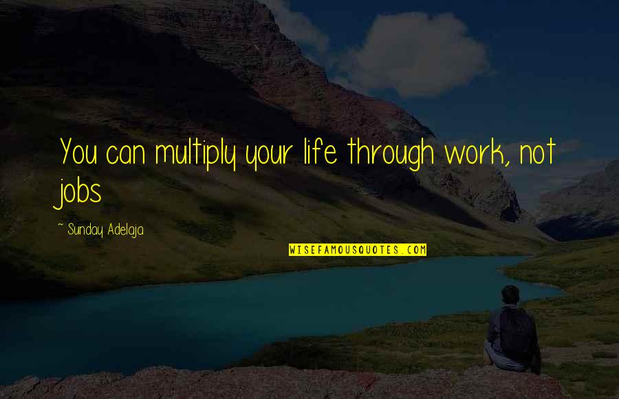 Joblessness Quotes By Sunday Adelaja: You can multiply your life through work, not