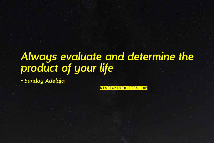 Joblessness Quotes By Sunday Adelaja: Always evaluate and determine the product of your