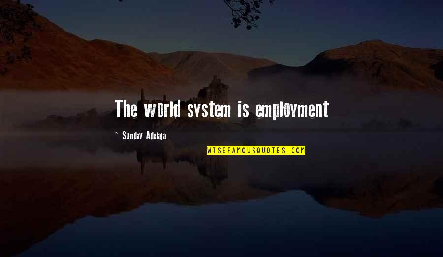 Joblessness Quotes By Sunday Adelaja: The world system is employment