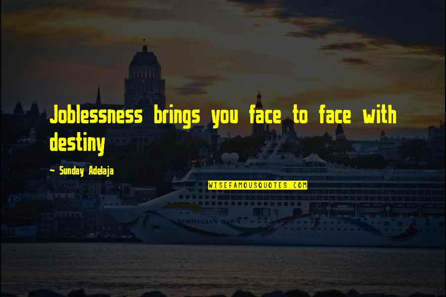 Joblessness Quotes By Sunday Adelaja: Joblessness brings you face to face with destiny