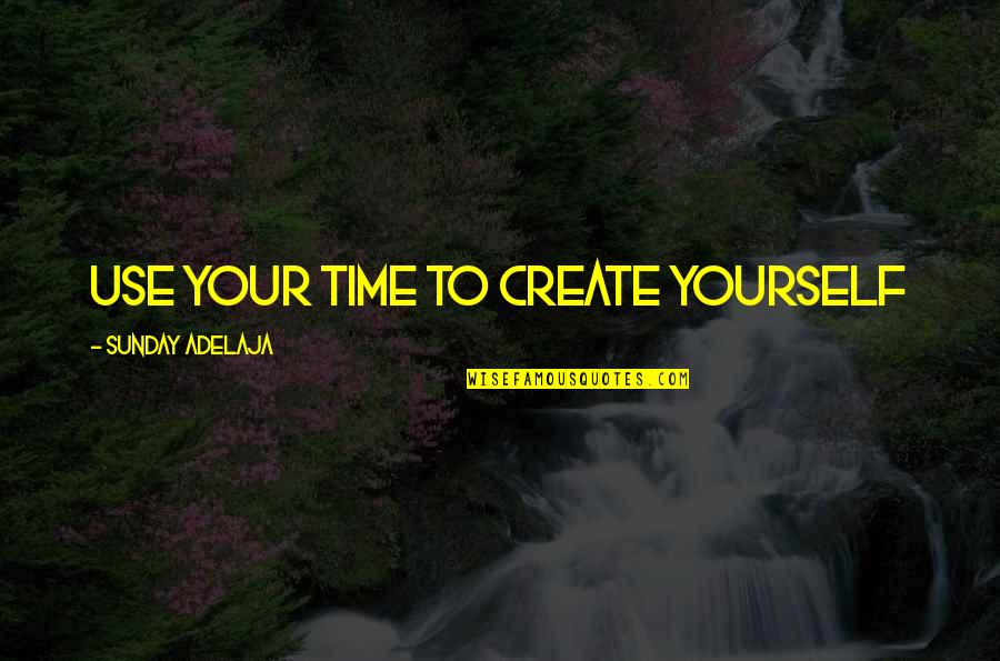 Joblessness Quotes By Sunday Adelaja: Use your time to create yourself