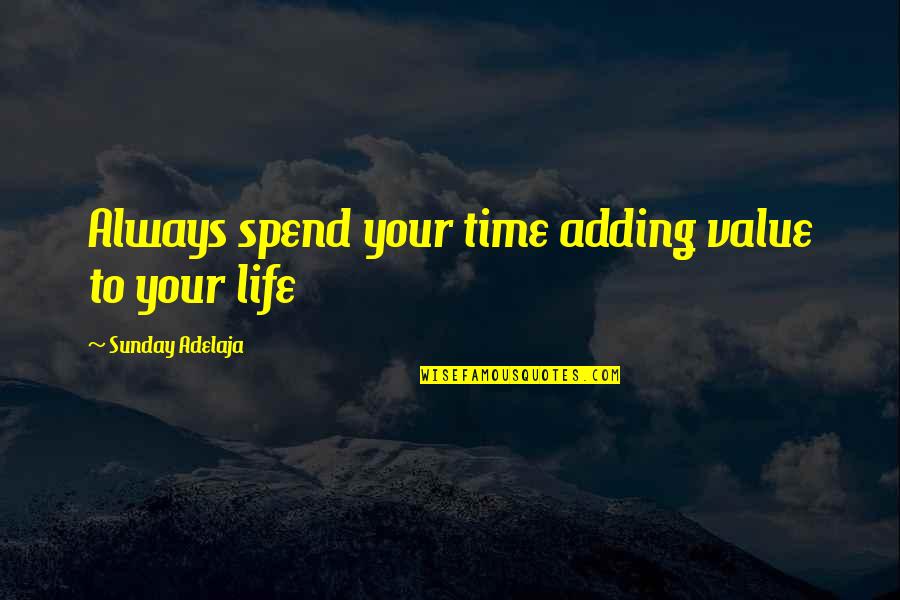 Joblessness Quotes By Sunday Adelaja: Always spend your time adding value to your