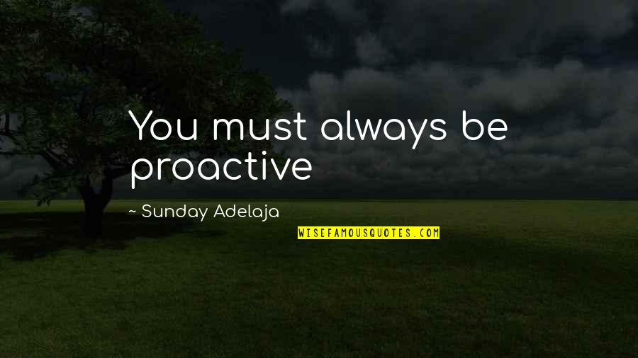 Joblessness Quotes By Sunday Adelaja: You must always be proactive Joblessness Quotes By Sunday Adelaja: You must always be proactive