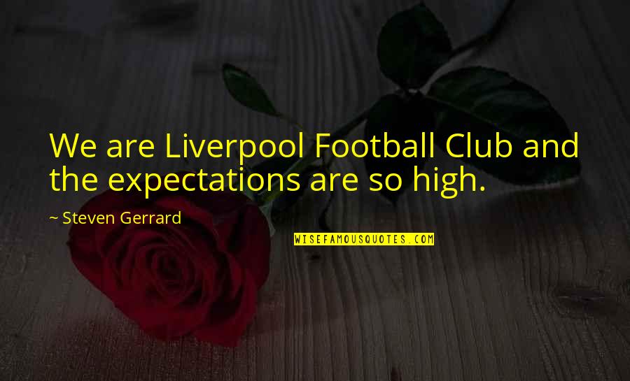 Jobs 2013 Quotes By Steven Gerrard: We are Liverpool Football Club and the expectations