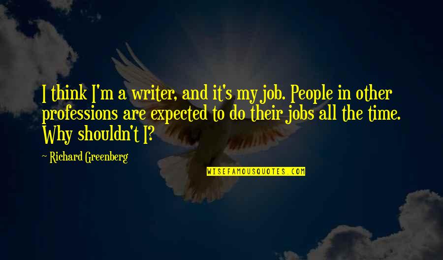 Jobs And Professions Quotes By Richard Greenberg: I think I'm a writer, and it's my