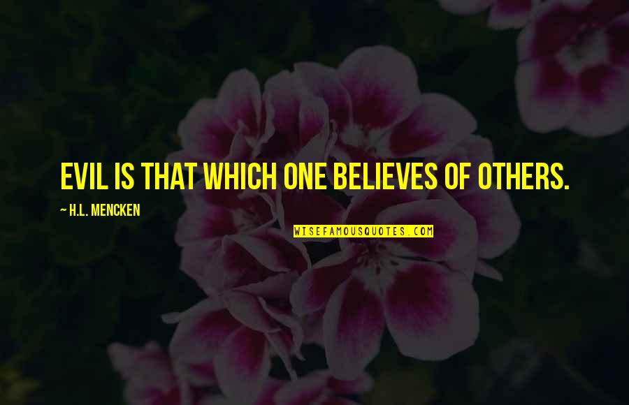 Jobs Not Caring Quotes By H.L. Mencken: Evil is that which one believes of others. Jobs Not Caring Quotes By H.L. Mencken: Evil is that which one believes of others.