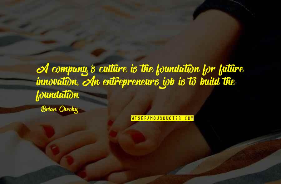 Jobs Of The Future Quotes By Brian Chesky: A company's culture is the foundation for future Jobs Of The Future Quotes By Brian Chesky: A company's culture is the foundation for future