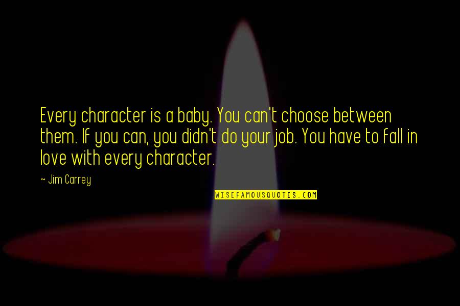 Jobs You Love Quotes By Jim Carrey: Every character is a baby. You can't choose